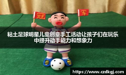 粘土足球明星儿童创意手工活动让孩子们在玩乐中提升动手能力和想象力