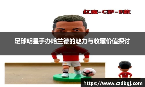 足球明星手办哈兰德的魅力与收藏价值探讨