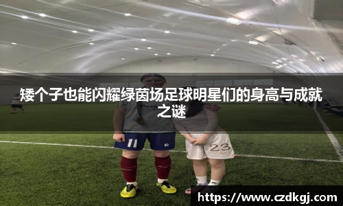 矮个子也能闪耀绿茵场足球明星们的身高与成就之谜